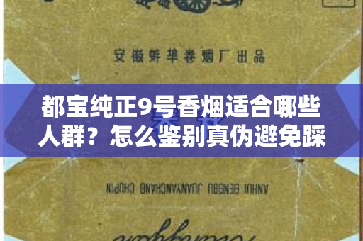 都宝纯正9号香烟适合哪些人群？怎么鉴别真伪避免踩坑？